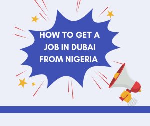 How to Get a High-Paying Job in Dubai From Nigeria: A Step-by-Step Guide